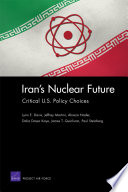 Iran's nuclear future : critical U.S. policy choices /