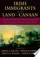 Irish immigrants in the land of Canaan : letters and memoirs from colonial and revolutionary America, 1675-1815 / written & edited by Kerby A. Miller [and others].