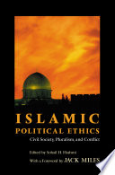 Islamic political ethics : civil society, pluralism, and conflict /