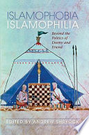 Islamophobia/Islamophilia : beyond the politics of enemy and friend /