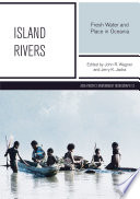 Island rivers : fresh water and place in Oceania /