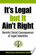 It's legal but it ain't right : harmful social consequences of legal industries / Nikos Passas and Neva Goodwin, editors.