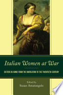 Italian women at war : sisters in arms from the Unification to the twentieth century / edited by Susan Amatangelo.