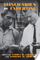 Itineraries of expertise : science, technology, and the environment in Latin America's long Cold War /