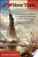 J'aime New York : a bilingual guide to the French heritage of New York State = Guide bilingue de l'héritage français de l'état de New York /