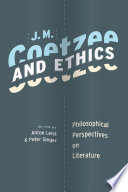 J.M. Coetzee and ethics philosophical perspectives on literature / edited by Anton Leist & Peter Singer.