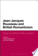Jean-Jacques Rousseau and British Romanticism : gender and selfhood, politics and nation / edited by Russell Goulbourne and David Higgins.