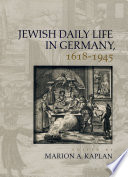 Jewish daily life in Germany, 1618-1945 / edited by Marion A. Kaplan.