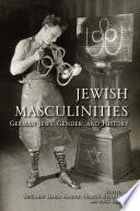 Jewish masculinities : German Jews, gender, and history / edited by Banjamin Maria Baader, Sharon Gillerman, and Paul Lerner.