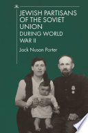 Jewish partisans of the Soviet Union during World War II / compiled and edited by Jack Nusan Porter with the assistance of Yehuda Merin.