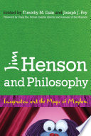 Jim Henson and philosophy : imagination and the magic of mayhem / edited by Timothy M. Dale and Joseph J. Foy ; foreword by Craig Yoe.