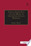 Johann Joseph Fux and the music of the Austro-Italian Baroque /