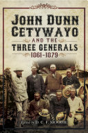 John Dun Cetywayo and the three Generals 1861-1879 : Pietermaritzburg, Natal, May, 1861-1879 /