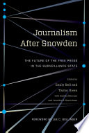 Journalism after Snowden : the future of the free press in the surveillance state / edited by Emily Bell and Taylor Owen, with Smitha Khorana and Jennifer R. Henrichsen.