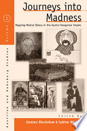 Journeys into madness mapping mental illness in Austro-Hungary /