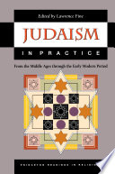 Judaism in practice : from the Middle Ages through the early modern period / Lawrence Fine, editor.