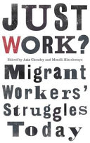 Just work? : migrant workers' struggles today / edited by Aziz Choudry and Mondli Hlatshwayo.