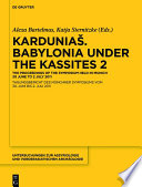 Karduniaš : Babylonia under the Kassites : the proceedings of the symposium held in Munich, 30 June to 2 July 2011 = Tagungsbericht des M̈ünchner Symposiums 30. Juni bis 2. Juli 2011.