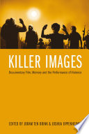 Killer images : documentary film, memory and the performance of violence / edited by Joram Ten Brink & Joshua Oppenheimer.