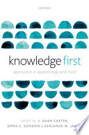 Knowledge first : approaches in epistemology and mind /