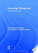 Knowledge management : an evolutionary view / Irma Becerra-Fernandez, Dorothy Leidner, editors.