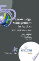 Knowledge management in action : IFIP 20th World Computer Congress, Conference on Knowledge Management in Action, September 7-10, 2008, Milano, Italy /