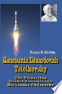 Konstantin Eduardovich Tsiolkovsky : the pioneering rocket scientist and his cosmic philosophy philosophy /