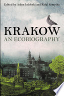 Krakow : an ecobiography / edited by Adam Izdebski and Rafał Szmytka.