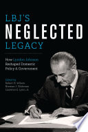 LBJ's neglected legacy : how Lyndon Johnson reshaped domestic policy and government /