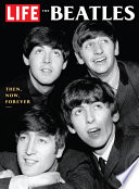 LIFE the Beatles : then, now, forever.