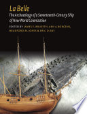 La Belle : the archaeology of a seventeenth-century ship of New World colonization / edited by James E. Bruseth [and three others] ; foreword by Patrica A. Mercado-Allinger.