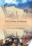 La Corona en llamas : conflictos economicos y sociales en la independencia iberoamericana / Jose A. Serrano, Luis Jauregui.