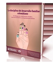 La disciplina del desarrollo familiar colombiano : un dialogo entre conocimiento cientifico, intervencion y acompanamiento familiar /