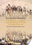 La ilusion heroica : colonialismo, revolucion e independencias en la obra de Mandred Kossok /