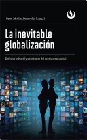 La inevitable globalizacion : enfoque cultural y economico del escenario mundial / Oscar Sanchez Benavides (comp.) ; Oscar Sanchez Benavides [y otros 7].