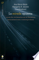 La mirada opuesta : voces de victimarios en la literatura latinoamericana contemporanea / edited by Ana Maria Mutis and Margarita R. Jacome.