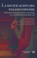 La mitificacion del pasado espanol : reescrituras de figuras y leyendas en la litaretura del siglo XIX /