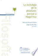 La nostalgia de lo absoluto : pensar a Hegel hoy /