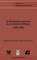 La revolucion mexicana en el oriente de Mexico (1906-1940) /