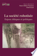 La société robotisée : enjeux éthiques et politiques / sous la direction de Marie-Helene Parizeau et Soheil Kash.