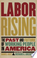 Labor rising : the past and future of working people in America /