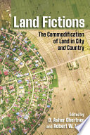 Land fictions : the commodification of land in city and country / edited by D. Asher Ghertner, Robert W. Lake.