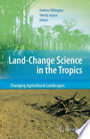Land-change science in the Tropics : changing agricultural landscapes / edited by Andrew Millington and Wendy Jepson.