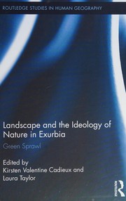 Landscape and the ideology of nature in exurbia green sprawl / edited by Kirsten Valentine Cadieux and Laura Taylor.