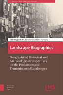 Landscape biographies : geographical, historical and archaeological perspectives on the production and transmission of landscapes / edited by Jan Kolen, Johannes Renes and Rita Hermans.