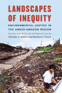 Landscapes of inequity : environmental justice in the Andes-Amazon region /