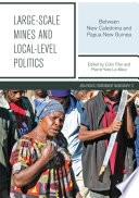 Large-scale mines and local-level politics : between New Caledonia and Papua New Guinea / edited by Colin Filer and Pierre-Yves Le Meur.