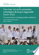 Las FARC-EP en la coyuntura estrategica de la paz negociada (2010-2017) : un acercamiento a su lenguaje politico subalterno / Juan Carlos Garcia Lozano, editor academico.