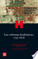 Las reformas borbonicas, 1750-1808 / coordinadora, Clara Garcia Ayluardo.