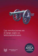 Las revoluciones en el largo siglo XIX latinoamericano /